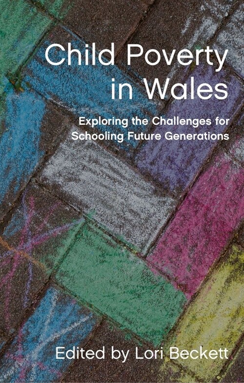 Child Poverty in Wales : Exploring the Challenges for Schooling Future Generations (Paperback)