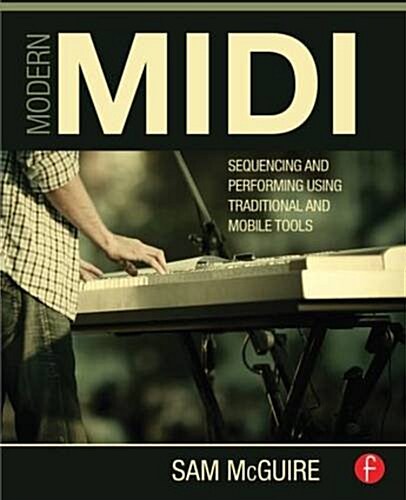 Modern MIDI : Sequencing and Performing Using Traditional and Mobile Tools (Paperback)