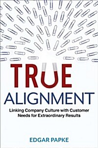 True Alignment: Linking Company Culture with Customer Needs for Extraordinary Results (Hardcover)