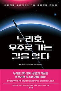 누리호, 우주로 가는 길을 열다 :대한민국 우주산업의 7대 우주강국 진입기 