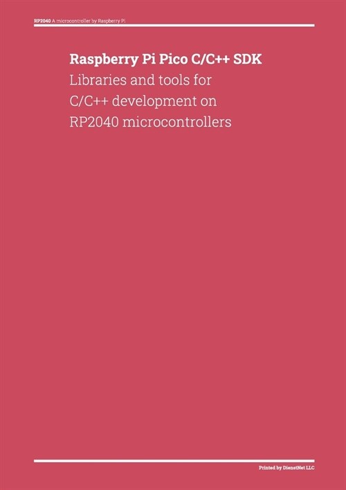 Raspberry Pi Pico C/C++ SDK: Libraries and tools for C/C++ development on RP2040 microcontrollers (Paperback)