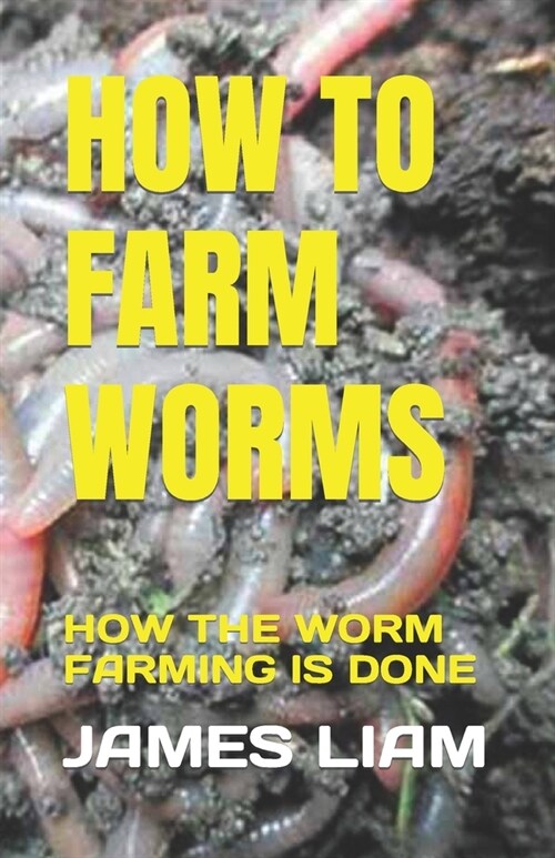 How to Farm Worms: How the Worm Farming Is Done (Paperback)