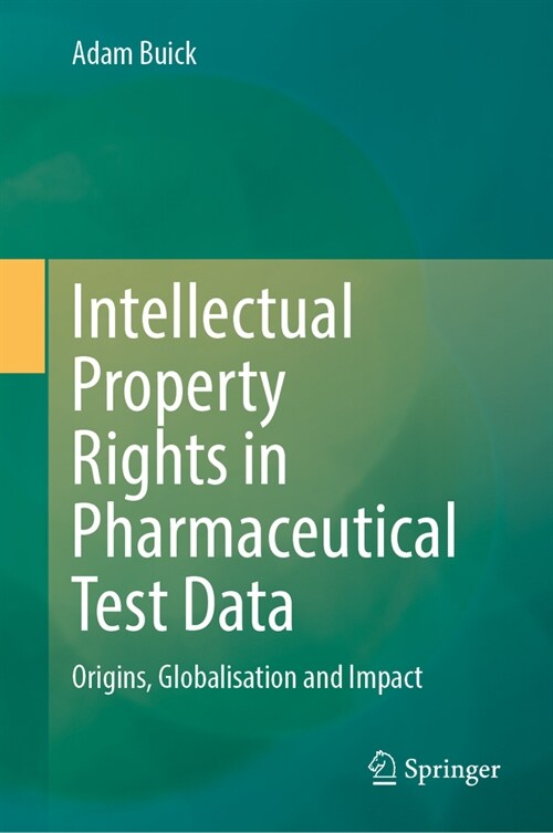 Intellectual Property Rights in Pharmaceutical Test Data: Origins, Globalisation and Impact (Hardcover, 2023)