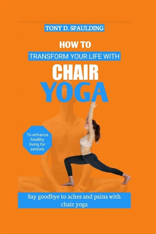 How to Transform Your Life with Chair Yoga: Say goodbye to aches and pains with chair yoga (Paperback)