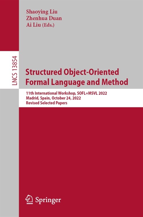Structured Object-Oriented Formal Language and Method: 11th International Workshop, Sofl+msvl 2022, Madrid, Spain, October 24, 2022, Revised Selected (Paperback, 2023)