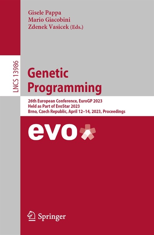 Genetic Programming: 26th European Conference, Eurogp 2023, Held as Part of Evostar 2023, Brno, Czech Republic, April 12-14, 2023, Proceedi (Paperback, 2023)