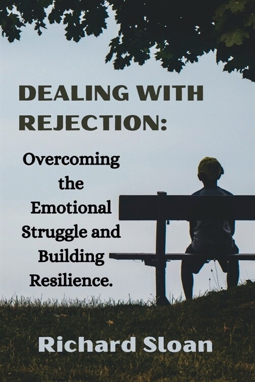 Dealing With Rejection: Overcoming the Emotional Struggle and Building Resilience. (Paperback)