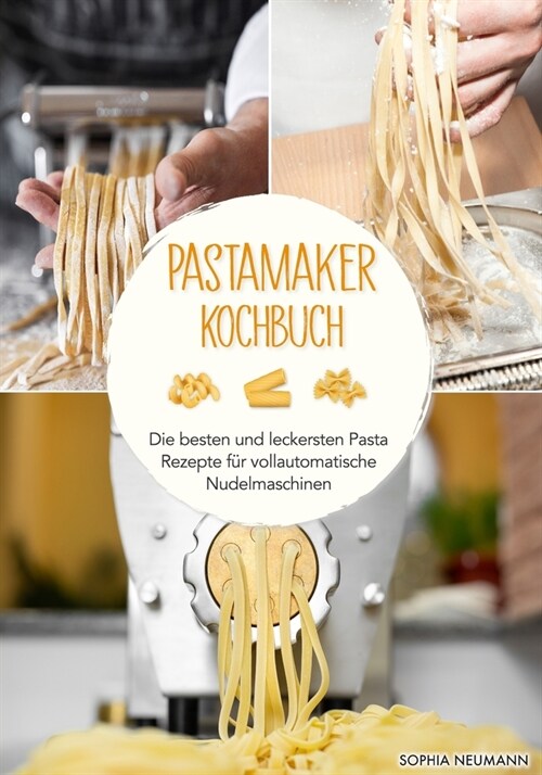 Pastamaker Kochbuch: Die besten und leckersten Pasta Rezepte f? vollautomatische Nudelmaschinen (Paperback)