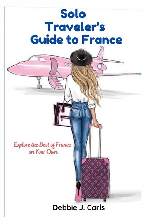Solo Travelers Guide to France: Explore the Best of France on Your Own (Paperback)