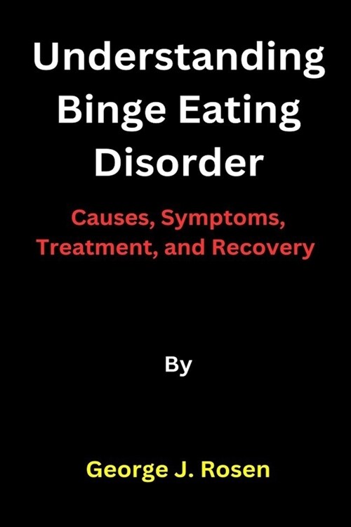 Understanding Binge Eating Disorder: Causes, Symptoms, Treatment, and Recovery (Paperback)