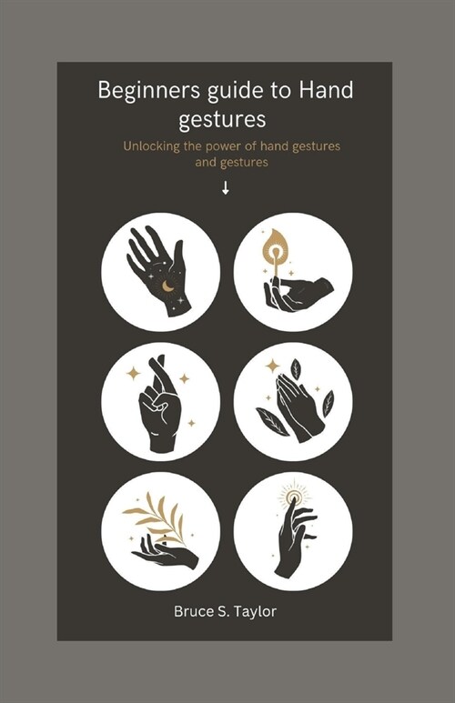 Beginners guide to Hand gestures: Unlocking the power of hand gestures (Paperback)