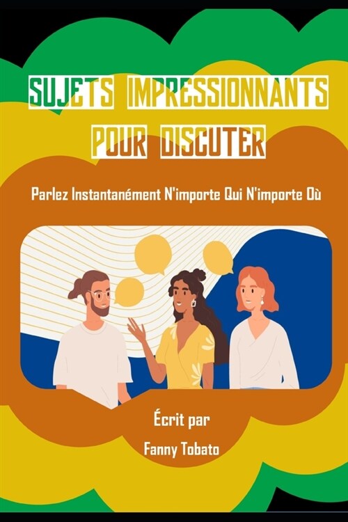 Sujets Impressionnants Pour Discuter: Parlez Instantan?ent Nimporte Qui Nimporte O? (Paperback)