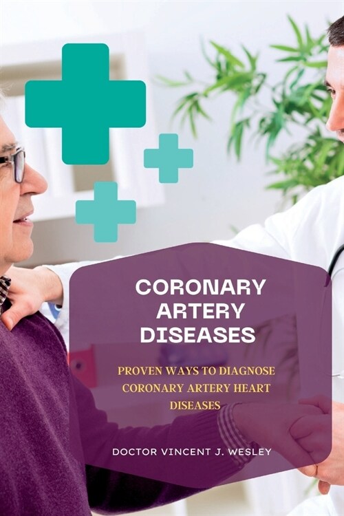 Coronary Artery Diseases: Proven Ways To Diagnose Coronary Artery Heart Diseases (Paperback)