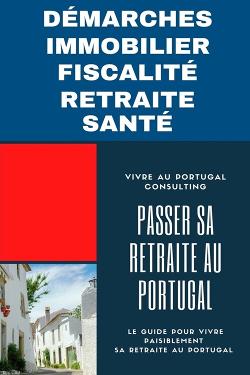 Passer sa retraite au Portugal: Le guide pour vivre paisiblement sa retraite au Portugal (Paperback)