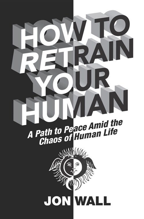 How To Retrain Your Human: A Path to Peace Amid the Chaos of Human Life (Paperback)