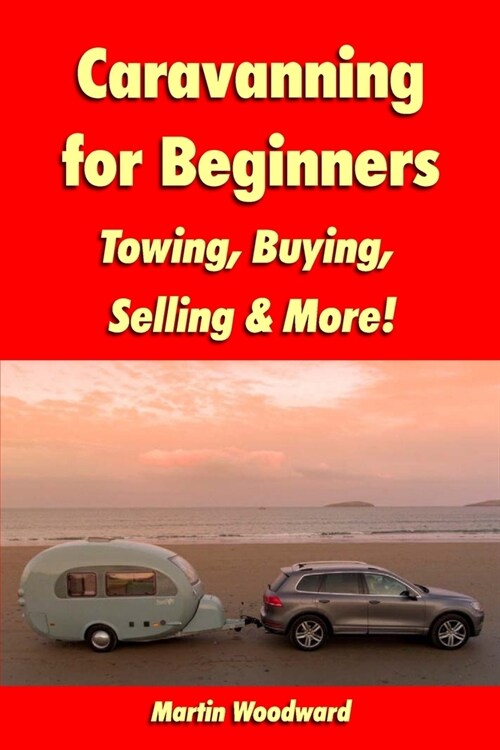 Caravanning for Beginners: Towing, Buying, Selling & More! (Paperback)