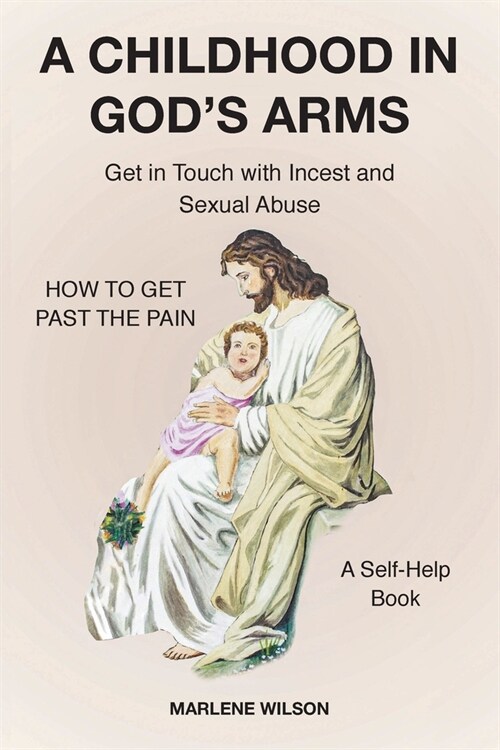 A Childhood in Gods Arms: Get in Touch with Incest and HOW TO GET PAST THE PAIN A Self-Help Book (Paperback)