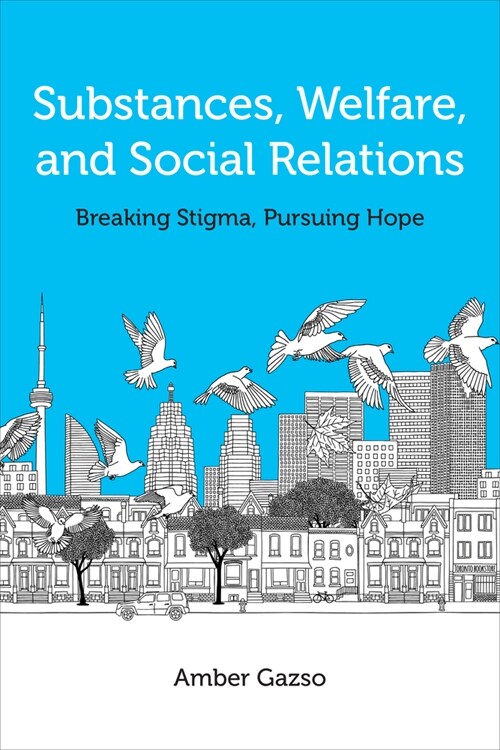 Substances, Welfare, and Social Relations: Breaking Stigma, Pursuing Hope (Hardcover)