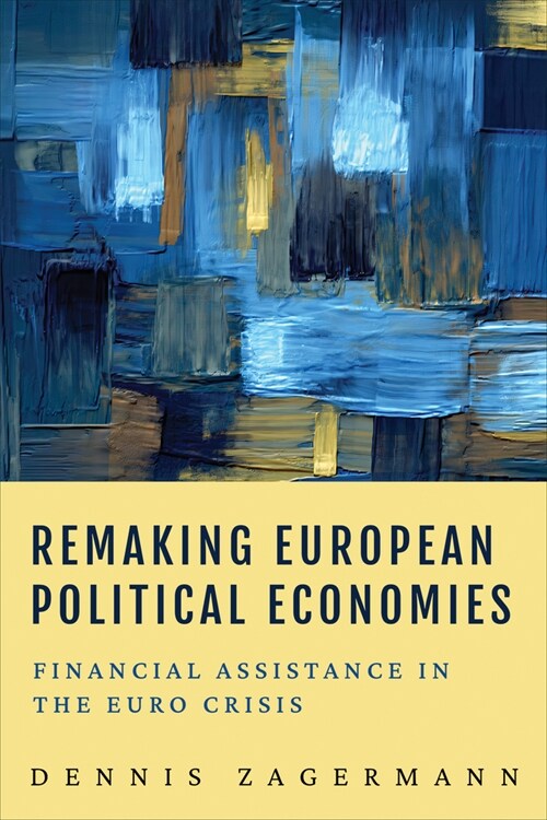 Remaking European Political Economies: Financial Assistance in the Euro Crisis (Hardcover)