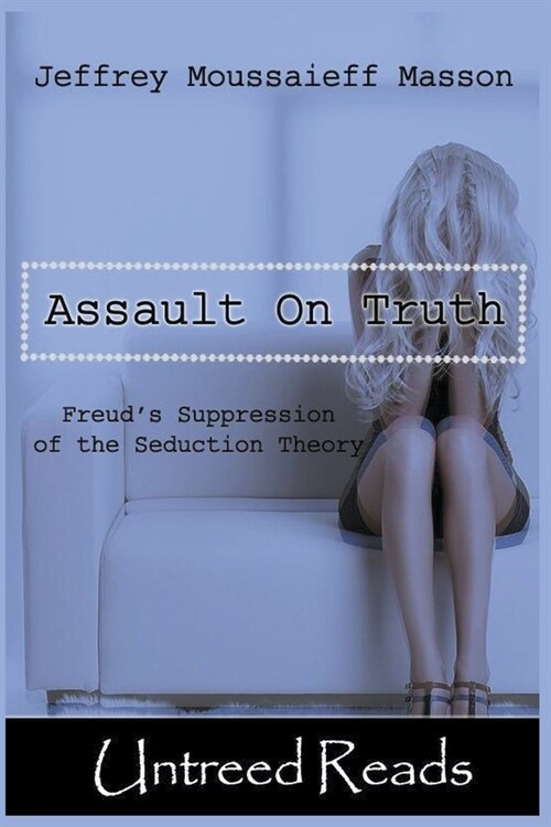 The Assault on Truth: Freuds Suppression of the Seduction Theory (Paperback)