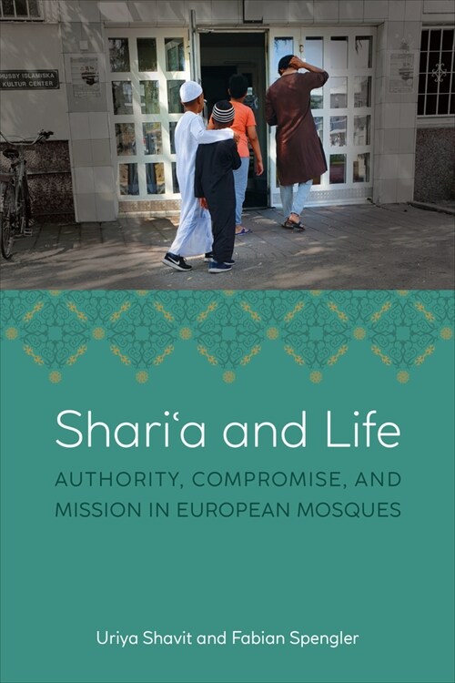 Shariʿa and Life: Authority, Compromise, and Mission in European Mosques (Hardcover)