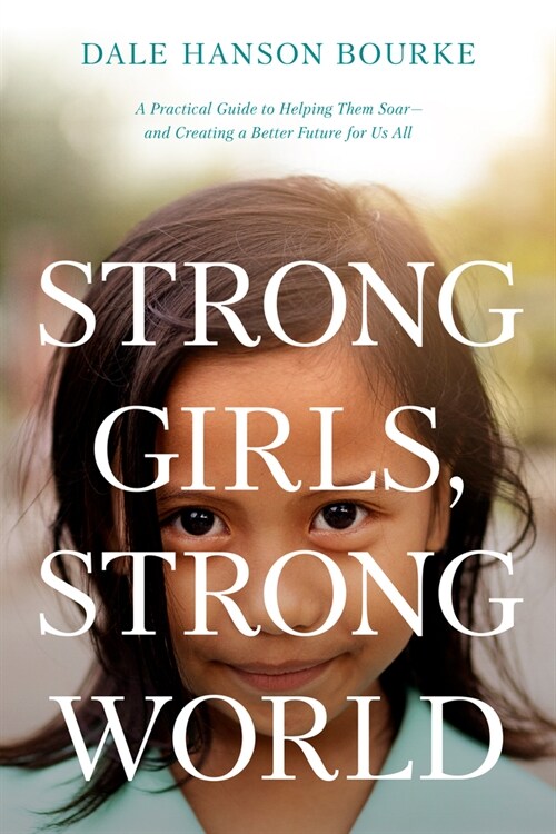 Strong Girls, Strong World: A Practical Guide to Helping Them Soar--And Creating a Better Future for Us All (Paperback)
