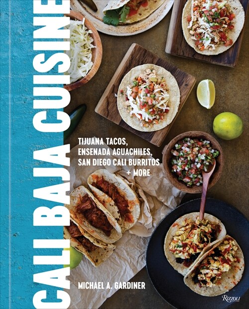 Cali Baja Cuisine: Tijuana Tacos, Ensenada Aguachiles, San Diego Cali Burritos + More (Hardcover)