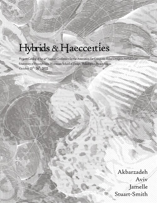 ACADIA 2022 Hybrids and Haecceities: Projects Catalog of the 42nd Annual Conference of the Association for Computer Aided Design in Architecture (Paperback)