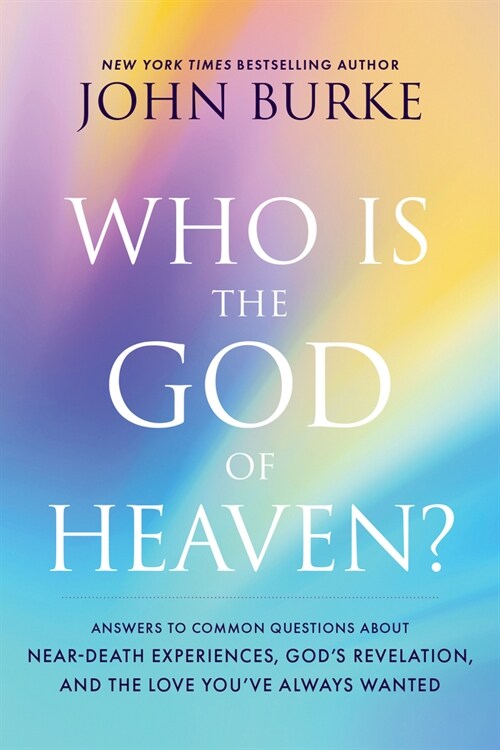 Who Is the God of Heaven?: Answers to Common Questions about Near-Death Experiences, Gods Revelation, and the Love Youve Always Wanted (Paperback)