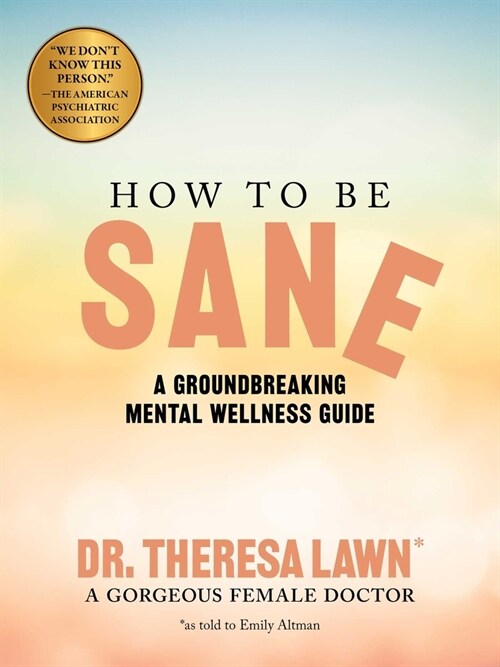 How to Be Sane: A Groundbreaking Mental Wellness Guide from a Gorgeous Female Doctor (Paperback)