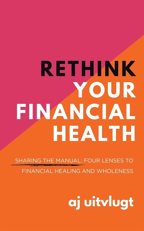 Rethink Your Financial Health: Sharing the Manual: Four Lenses to Financial Healing and Wholeness (Paperback)