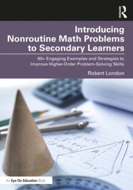 Introducing Nonroutine Math Problems to Secondary Learners : 60+ Engaging Examples and Strategies to Improve Higher-Order Problem-Solving Skills (Paperback)