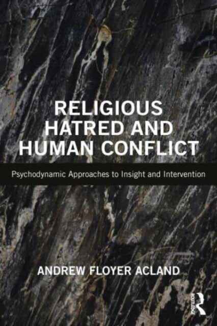 Religious Hatred and Human Conflict : Psychodynamic Approaches to Insight and Intervention (Paperback)