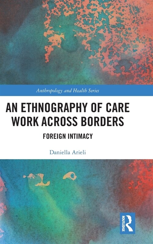 An Ethnography of Care Work Across Borders : Foreign Intimacy (Hardcover)