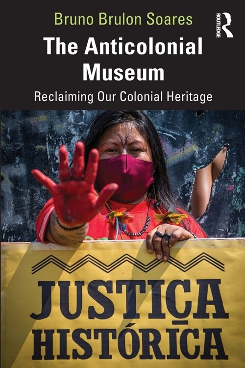The Anticolonial Museum : Reclaiming Our Colonial Heritage (Paperback)