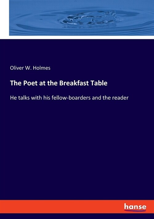 The Poet at the Breakfast Table: He talks with his fellow-boarders and the reader (Paperback)