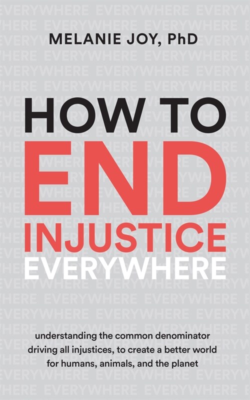 How to End Injustice Everywhere: Understanding the Common Denominator Driving All Injustices, to Create a Better World for Humans, Animals, and the Pl (Paperback)