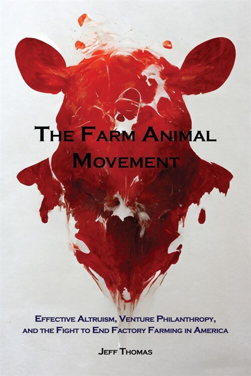 The Farm Animal Movement: Effective Altruism, Venture Philanthropy, and the Fight to End Factory Farming in America (Paperback)