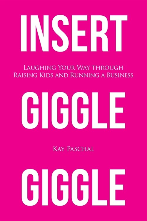 Insert Giggle Giggle: Laughing Your Way through Raising Kids and Running a Business (Paperback)