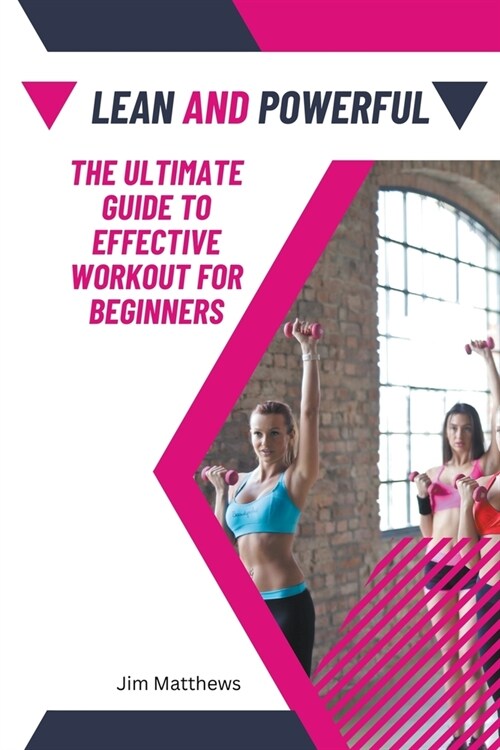 Lean and Powerful - The Ultimate Guide to Effective Workout for Beginners (Paperback)