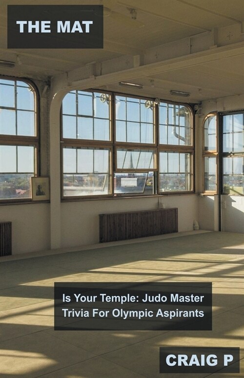 The Mat Is Your Temple: Judo Master Trivia For Olympic Aspirants (Paperback)