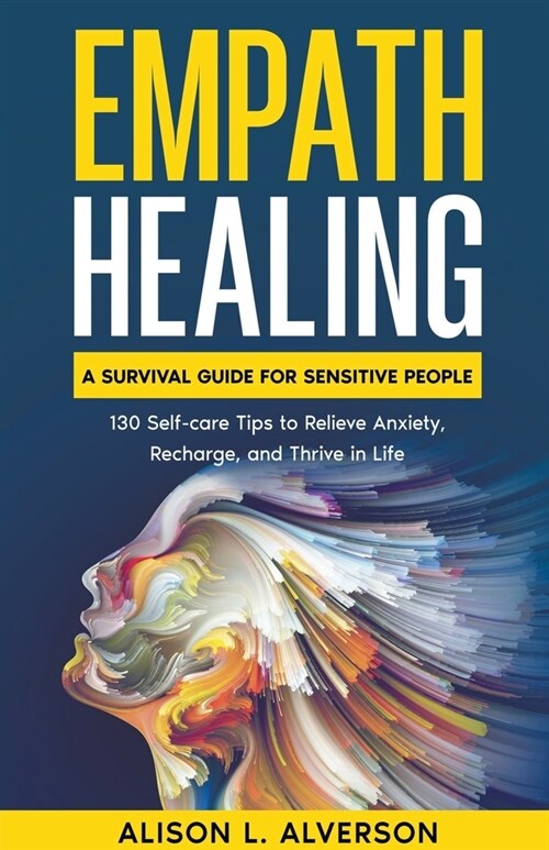 Empath Healing: A Survival Guide for Sensitive People (130 Self-care Tips to Relieve Anxiety, Recharge, and Thrive in Life) (Paperback)
