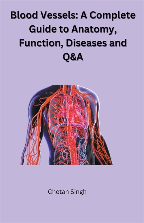 Blood Vessels: A Complete Guide to Anatomy, Function, Diseases and Q&A (Paperback)