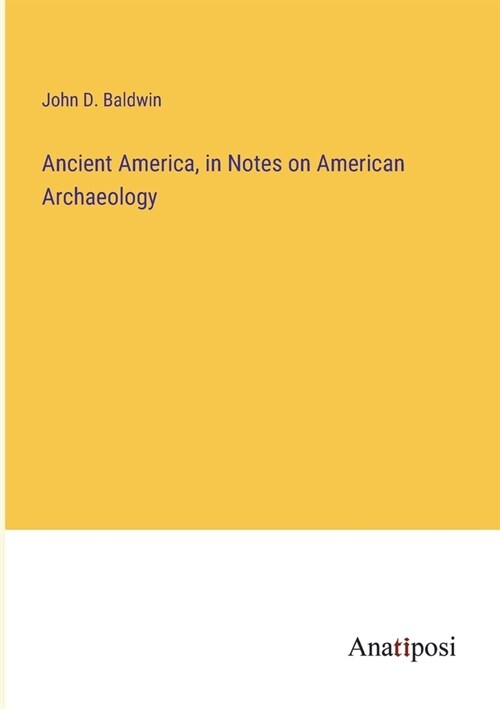 Ancient America, in Notes on American Archaeology (Paperback)