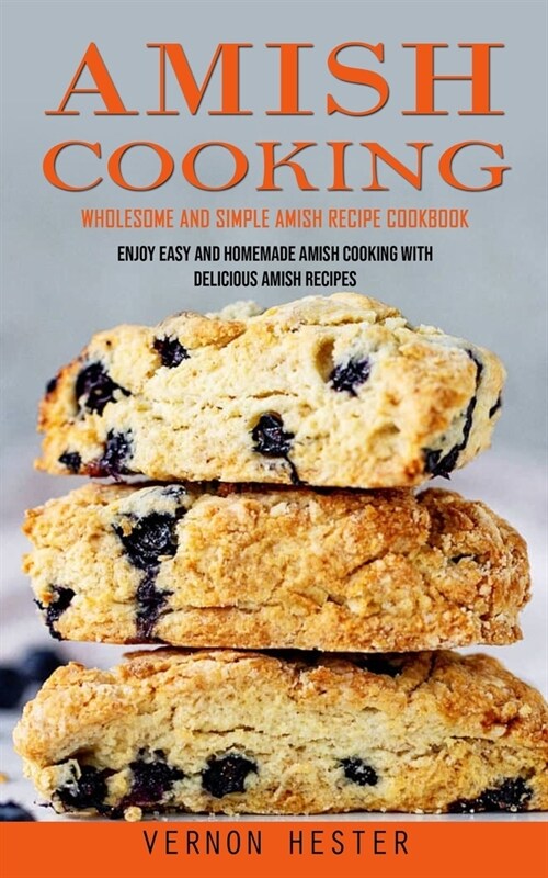 Amish Cooking: Wholesome and Simple Amish Recipe Cookbook (Enjoy Easy and Homemade Amish Cooking With Delicious Amish Recipes) (Paperback)
