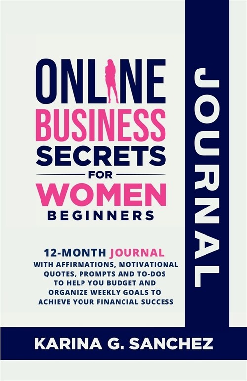 Online Business Secrets For Women Journal 12-Month Journal With Affirmations, Motivational Quotes, Prompts and To-Dos To Help You Budget and Organize (Paperback)