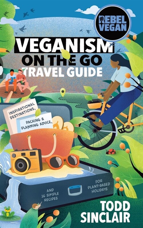 Rebel Vegan Travel Guide: Veganism On The Go: Inspirational Destinations, Packing & Planning Advice, and 16 Simple Recipes for Plant-Based Holid (Hardcover, 2023)