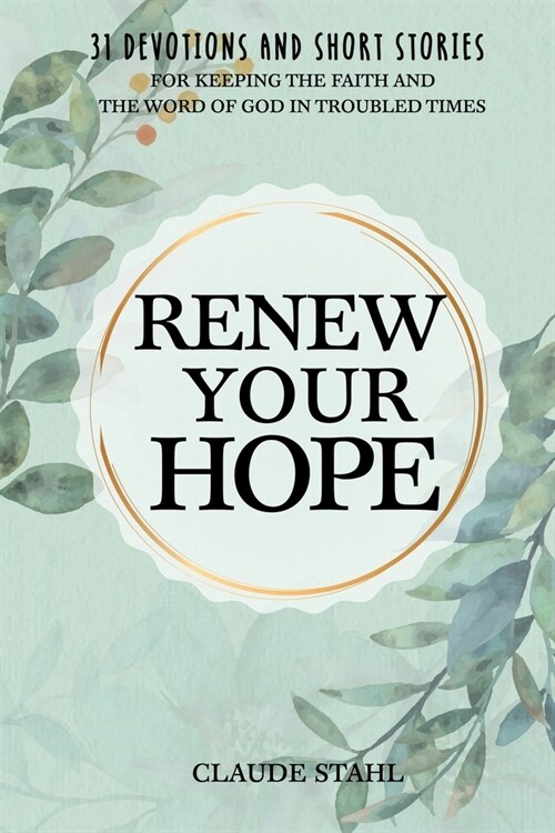 Renew Your Hope: 31 Devotions and Short Stories for Keeping the Faith and the Word of God in Troubled Times (Paperback)