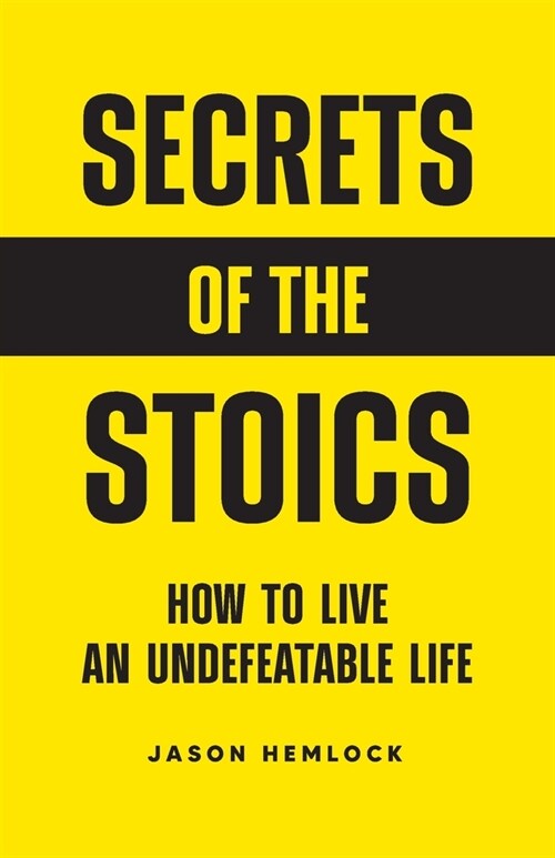 Secrets of the Stoics: How to Live an Undefeatable Life (Paperback)
