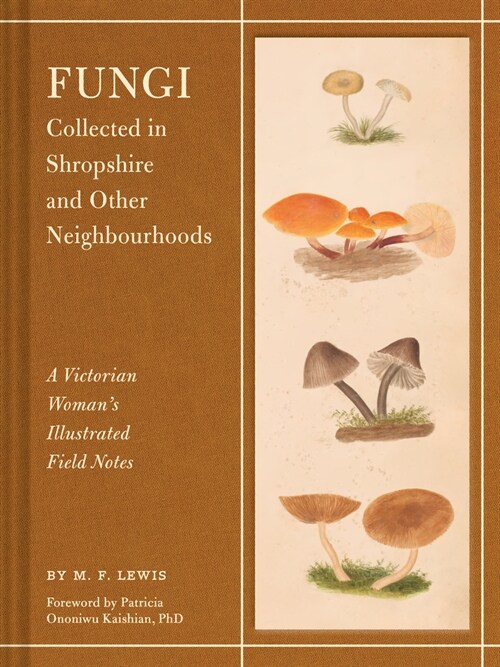 Fungi Collected in Shropshire and Other Neighbourhoods: A Victorian Womans Illustrated Field Notes (Hardcover)